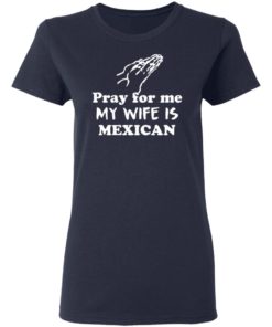 Pray For Me My Wife Is Mexican Shirt