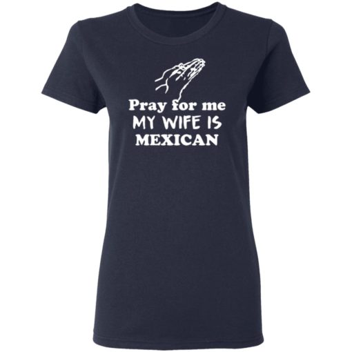 Pray For Me My Wife Is Mexican Shirt