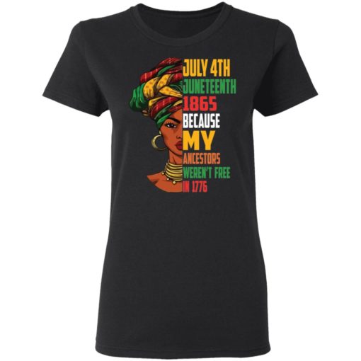 July 4th Juneteenth 1865 because my ancestors weren’t free in 1776 shirt