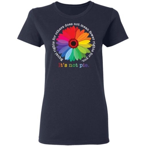 Sunflower equal rights for others does not mean fewer rights for you it’s not pie shirt