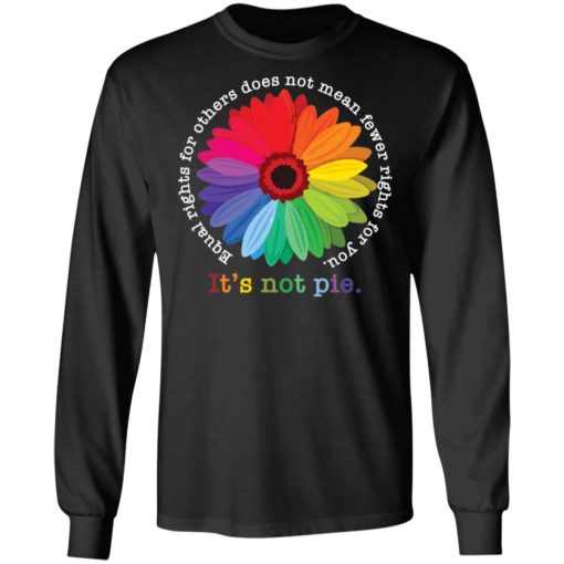 Sunflower equal rights for others does not mean fewer rights for you it’s not pie shirt