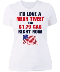 I’d love a mean tweet and $1.79 gas right now shirt