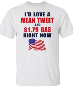 I’d love a mean tweet and $1.79 gas right now shirt