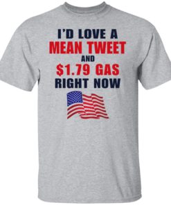 I’d love a mean tweet and $1.79 gas right now shirt