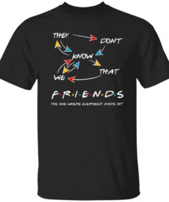 They Don’t Know We That Friends The One Where Everybody Finds Out Shirt