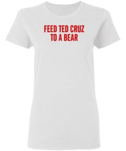 Feed Ted Cruz To A Bear Shirt