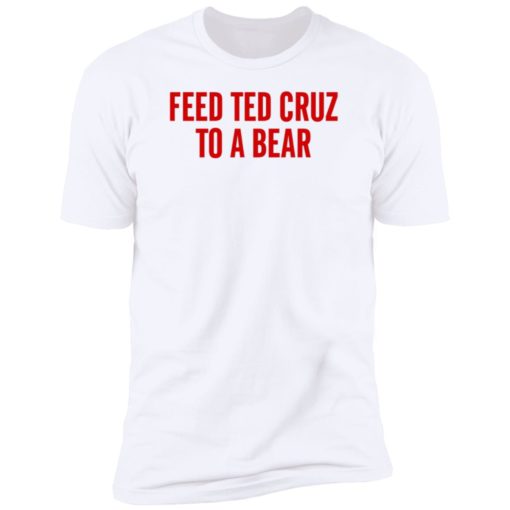 Feed Ted Cruz To A Bear Shirt