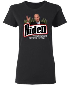 The Quicker Fucker Upper Joe Biden Shirt