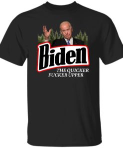 The Quicker Fucker Upper Joe Biden Shirt