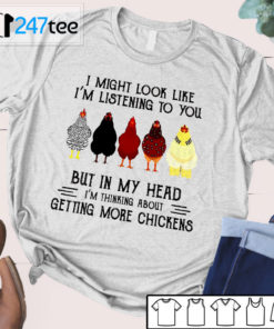 I might look like I'm listening to you but in my head Chicken T-shirt