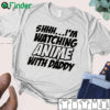 Shhh I'm watching Anime with daddy T-shirt