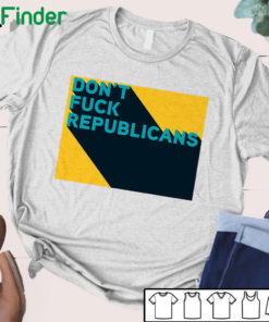 dont fuck republicans T-shirt, Hoodie