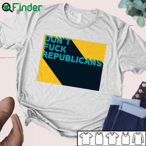 dont fuck republicans T-shirt, Hoodie