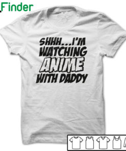 Shhh I'm watching Anime with daddy T-shirt