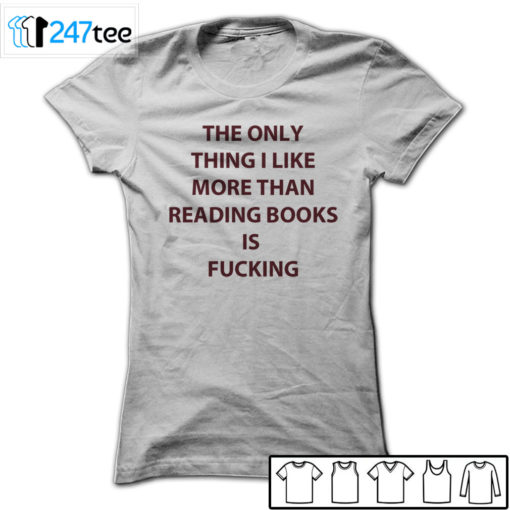 The only thing I like more than reading books is fucking T-shirt