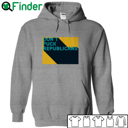 dont fuck republicans T-shirt, Hoodie