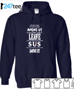 I'm very good at the hit game Among US If you don't like it Leave T-shirt, Hoodie