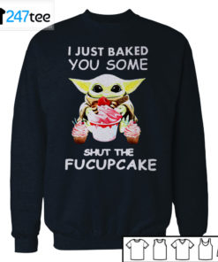 Baby yoda I just Baked you some shut the Fucupcake T-shirt