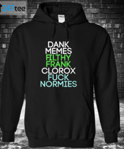 Hoodie Dank memes Filthy Frank Clorox fuck normies Shirt