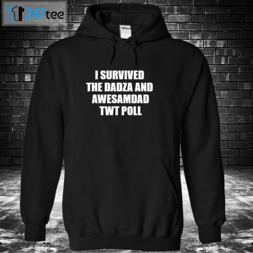 Hoodie I survived the dadza and awesamdad Twt Poll Shirt