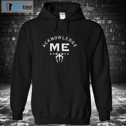 Hoodie Roman Reigns Acknowledge Me T Shirt