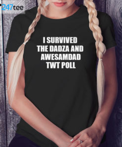 Ladies Tee I survived the dadza and awesamdad Twt Poll Shirt