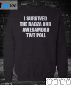 Sweatshirt I survived the dadza and awesamdad Twt Poll Shirt