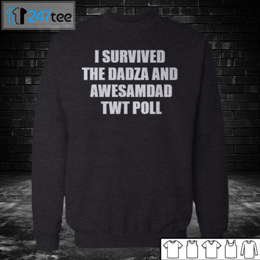 Sweatshirt I survived the dadza and awesamdad Twt Poll Shirt