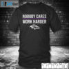 T shirt Baltimore Ravens Nobody Care Work Harder T shirt