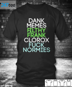 T shirt Dank memes Filthy Frank Clorox fuck normies Shirt