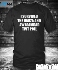 T shirt I survived the dadza and awesamdad Twt Poll Shirt