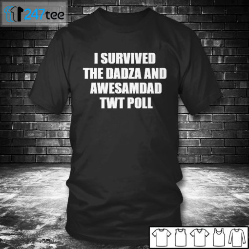 T shirt I survived the dadza and awesamdad Twt Poll Shirt