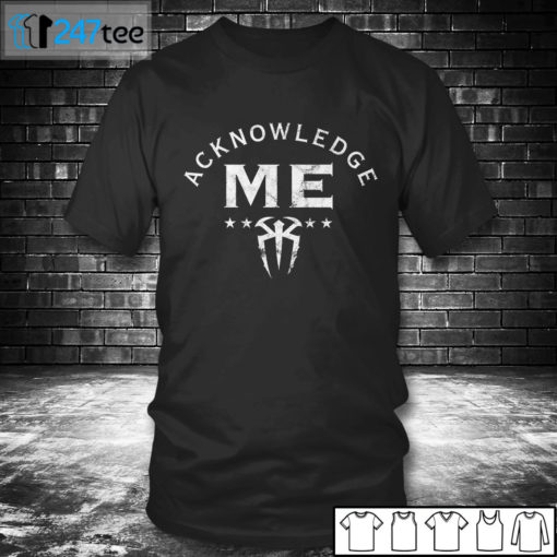 T shirt Roman Reigns Acknowledge Me T Shirt