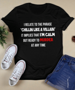 I relate to the phrase Chillin Like A Villain T shirt