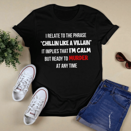 I relate to the phrase Chillin Like A Villain T shirt