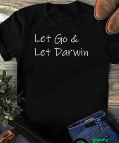 Lets Go And Let Darwin T Shirt