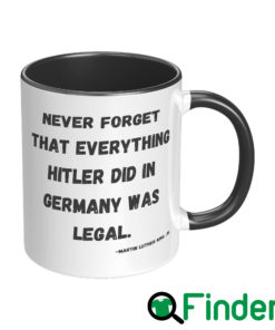 MLK Never Forget That Everything Hitler Did In Germany Was Legal Mug3 1