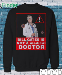 Sweatshirt Bill gates is not a medical doctor shirt