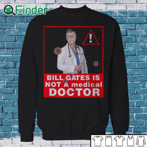 Sweatshirt Bill gates is not a medical doctor shirt