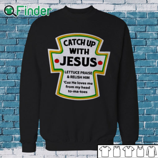 Sweatshirt Catch Up With Jesus Shirt