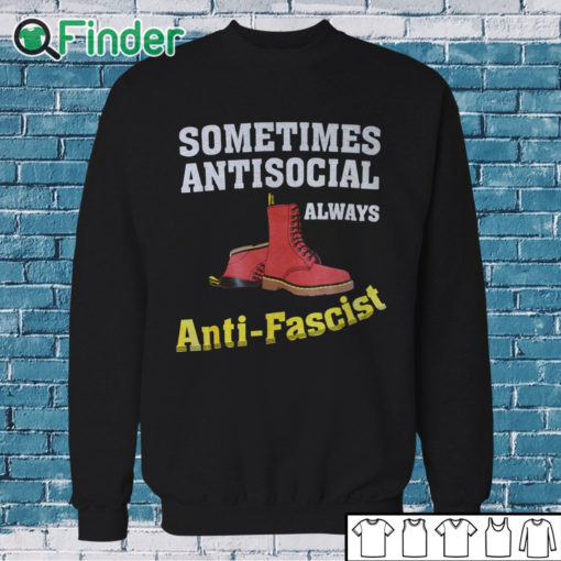 Sweatshirt Doc boot Sometimes Antisocial Always Antifascist T shirt Copy