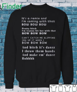 Sweatshirt Its a remix and Im coming with that bow bow bow T shirt