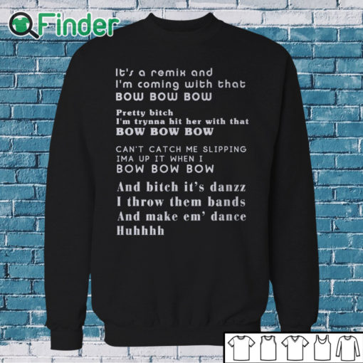 Sweatshirt Its a remix and Im coming with that bow bow bow T shirt