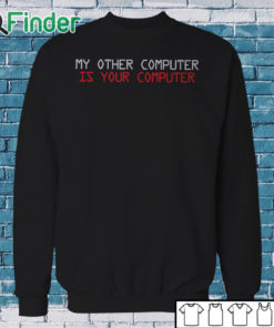 Sweatshirt My other computer is your computer T shirt