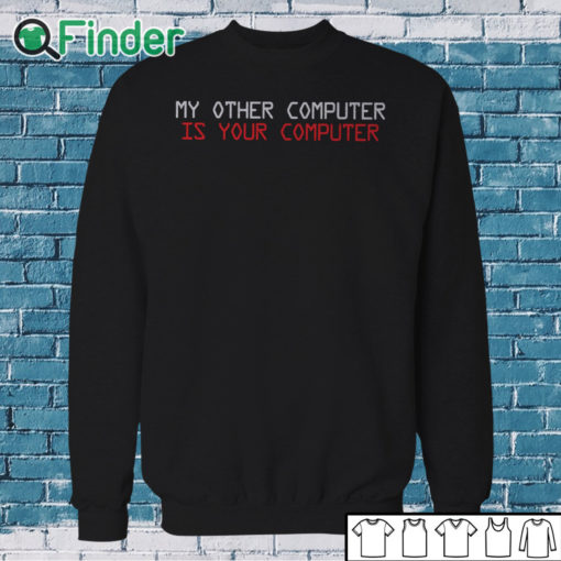 Sweatshirt My other computer is your computer T shirt