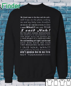 Sweatshirt Not today My friend came to the door and she said T shirt