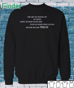 Sweatshirt She Said She Was 12 Who are you waiting for T shirt