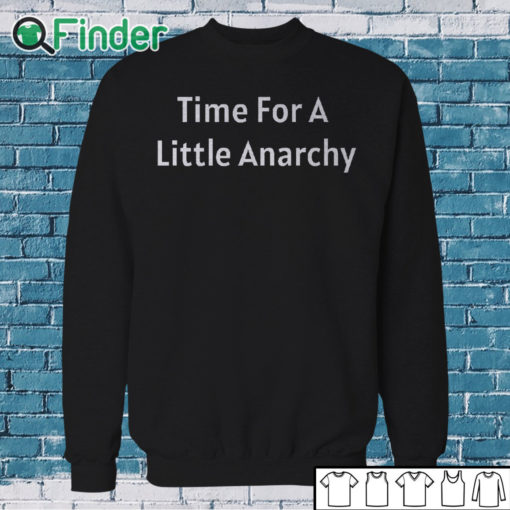 Sweatshirt Time for A Little Anarchy T shirt