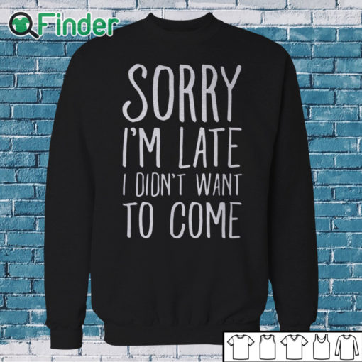 Sweatshirt sorry im late