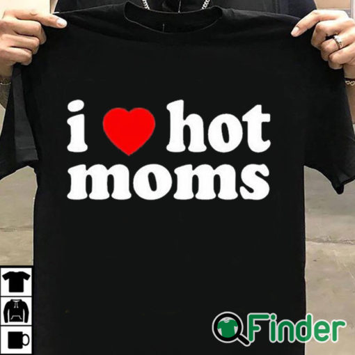 T shirt black I Love Hot Mom Black T Shirt